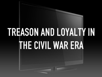 Treason and Loyalty in the Civil War Era Treason and Loyalty in the Civil War Era