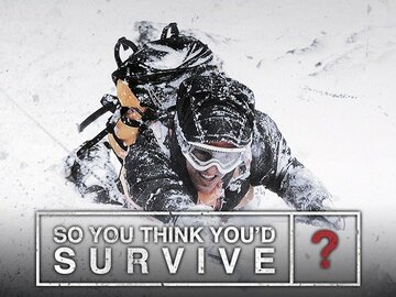 So You Think You'd Survive?
