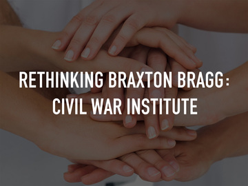Rethinking Braxton Bragg: Civil War Institute