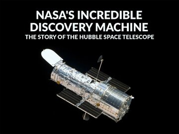 NASA's Incredible Discovery Machine: The Story of the Hubble Space Telescope