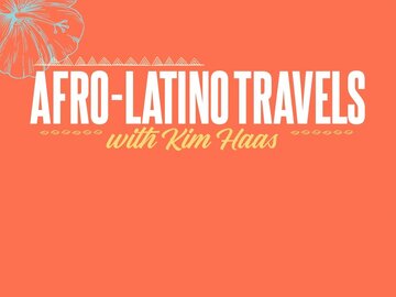 Afro-Latino Travels With Kim Haas