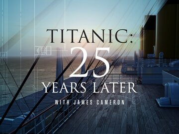 Titanic: 25 Years Later With James Cameron Titanic: 25 Years Later With James Cameron