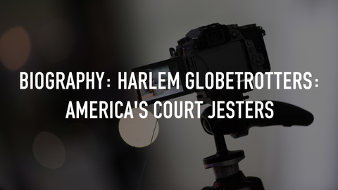Biography: Harlem Globetrotters: America's Court Jesters