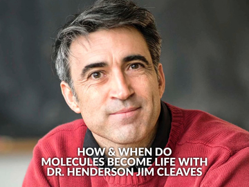 How & When Do Molecules Become Life With Dr. Henderson Jim Cleaves