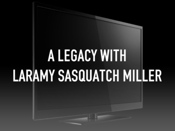 A Legacy With Laramy Sasquatch Miller