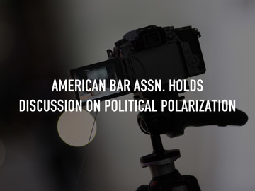 American Bar Assn. Holds Discussion on Political Polarization