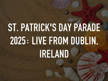 St. Patrick's Day Parade 2025: Live From Dublin, Ireland