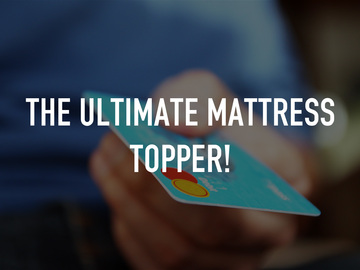 The Ultimate Mattress Topper!