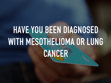 Have you been diagnosed with Mesothelioma or Lung Cancer Have you been diagnosed with Mesothelioma or Lung Cancer