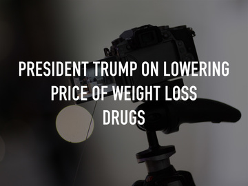 President Trump on Lowering Price of Weight Loss Drugs President Trump on Lowering Price of Weight Loss Drugs