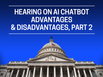 Hearing on AI Chatbot Advantages & Disadvantages, Part 2 Hearing on AI Chatbot Advantages & Disadvantages, Part 2