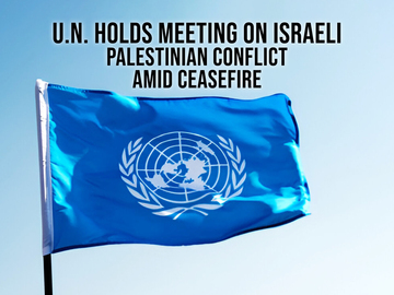 U.N. Holds Meeting on Israeli-Palestinian Conflict Amid Ceasefire