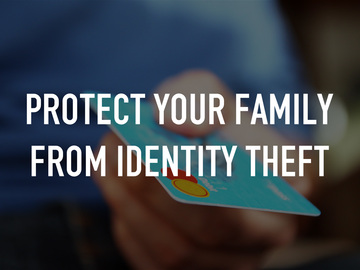 Protect Your Family from Identity Theft Protect Your Family from Identity Theft