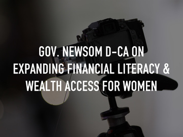 Gov. Newsom D-CA on Expanding Financial Literacy & Wealth Access for Women Gov. Newsom D-CA on Expanding Financial Literacy & Wealth Access for Women